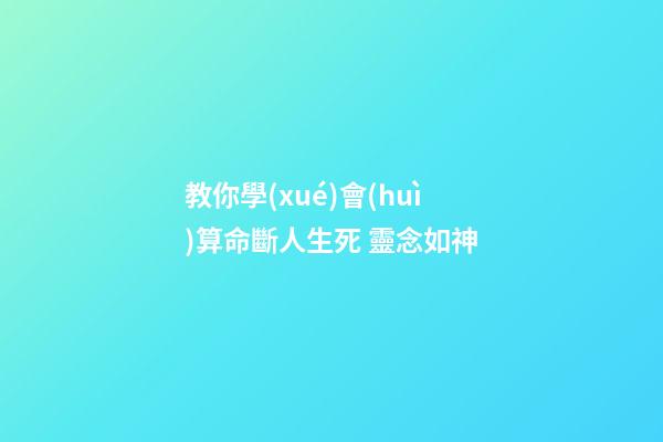 教你學(xué)會(huì)算命斷人生死 靈念如神